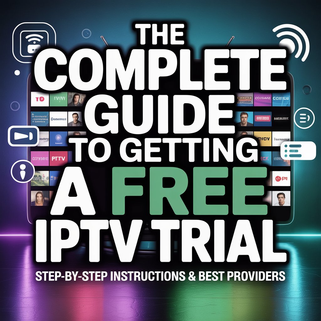 IPTV Trial: Complete Guide to Testing & Choosing the Best IPTV Service