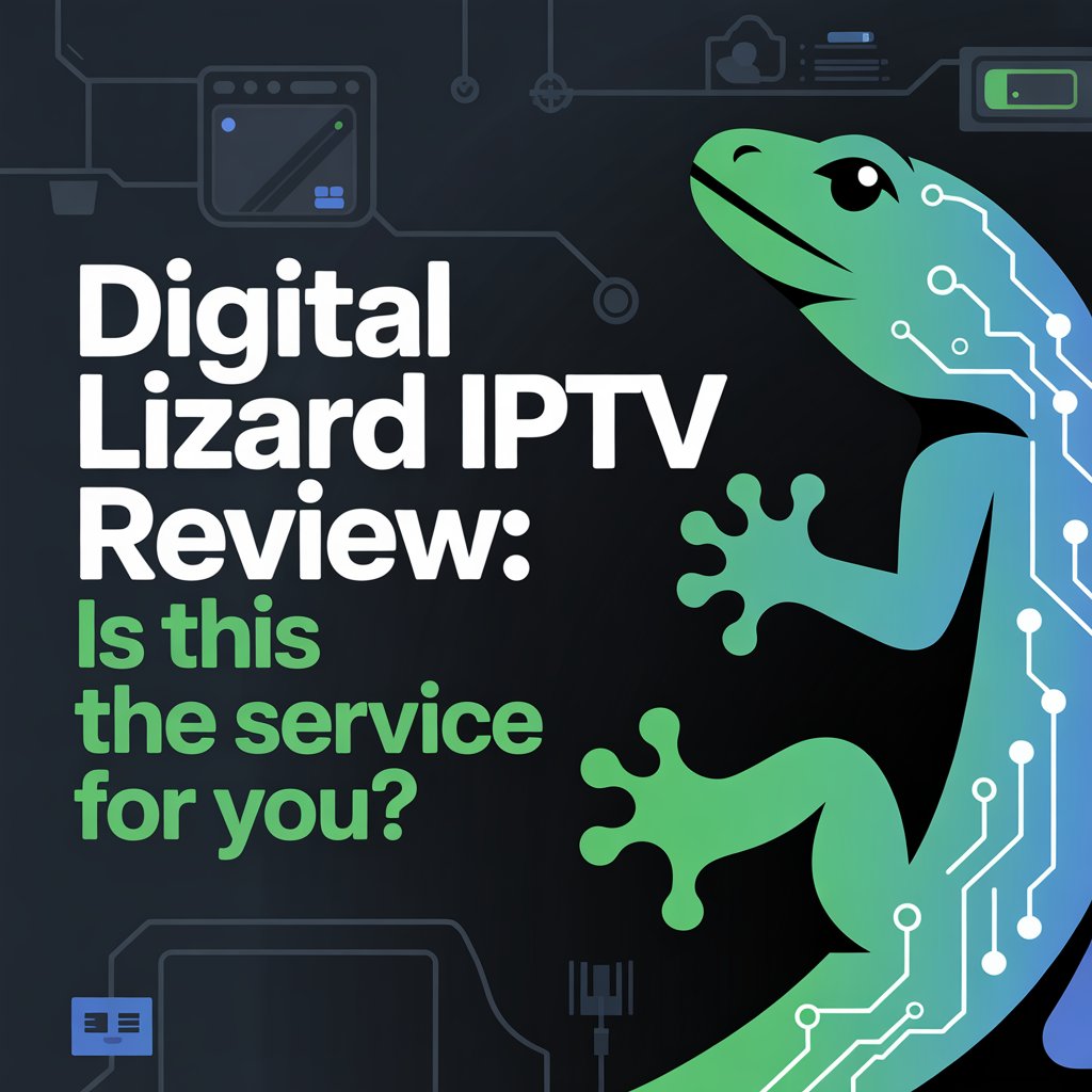 Digital Lizard IPTV: The Complete Expert Guide to Features, Setup, Pricing & Best Alternatives