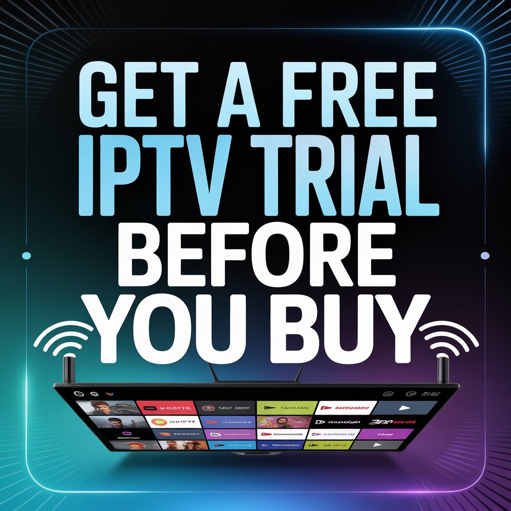 Free Trial IPTV: The Smart Way to Test Premium Streaming Before You Buy