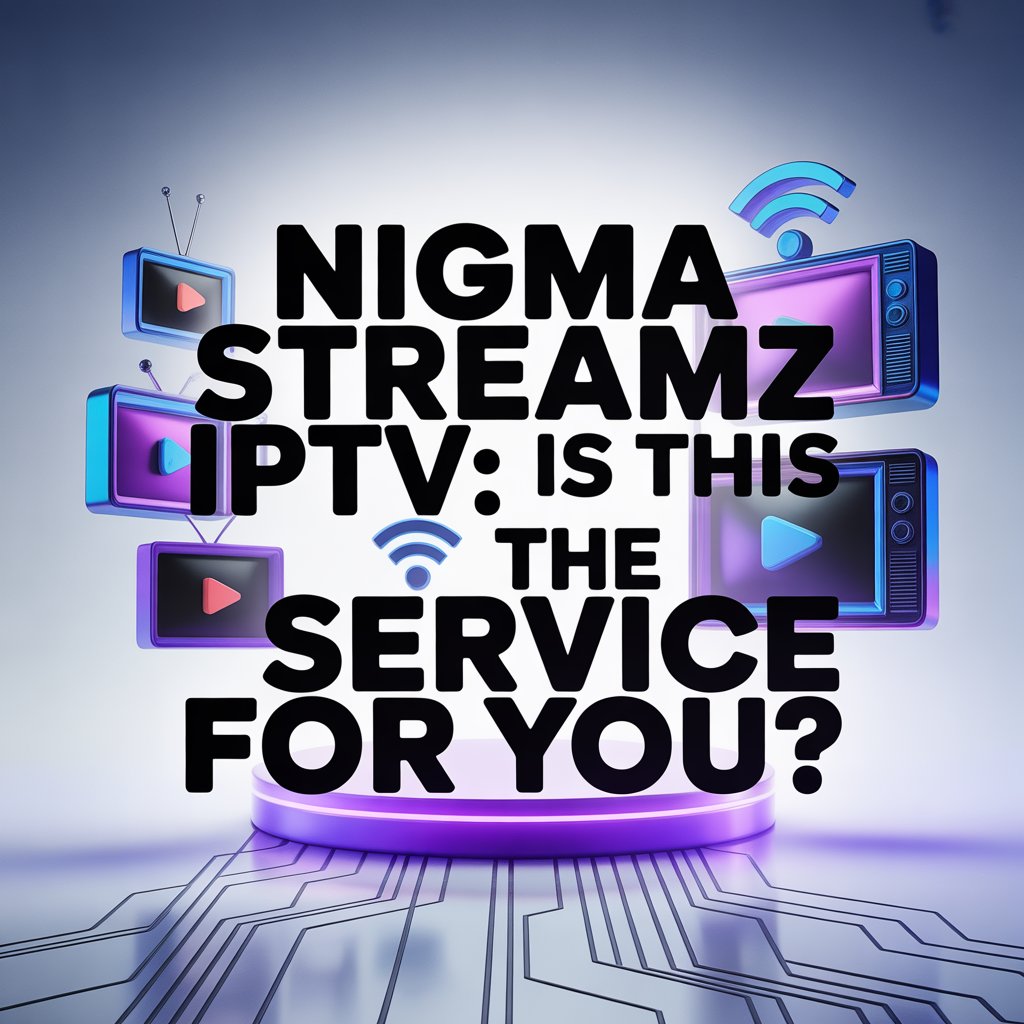 Nigma Streamz IPTV: The Ultimate Professional Guide to High-Quality IPTV Streaming