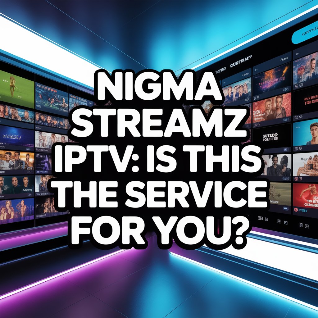 Nigma Streamz IPTV: The Ultimate Professional Guide to High-Quality IPTV Streaming