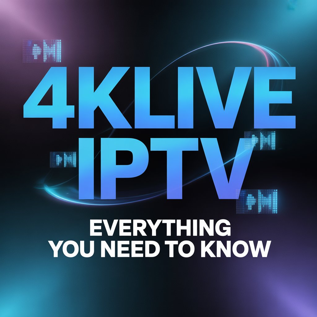 4klive IPTV: The Ultimate Guide to High-Quality Streaming in 2025